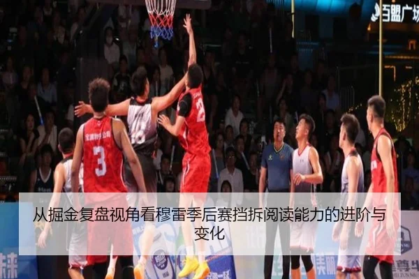从掘金复盘视角看穆雷季后赛挡拆阅读能力的进阶与变化